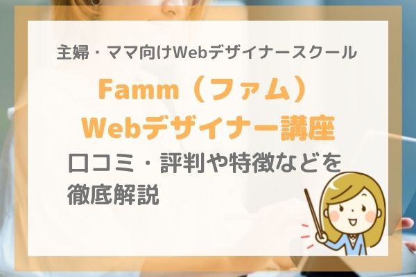 【主婦・ママ向け】Famm(ファム) Webデザイナー講座とは？評判・口コミや特徴、料金などを徹底解説