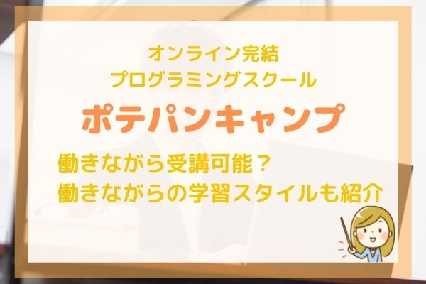 【ポテパンキャンプ（POTEPAN CAMP）】は働きながら受講可能？ | 働きながらの学習スタイルも紹介